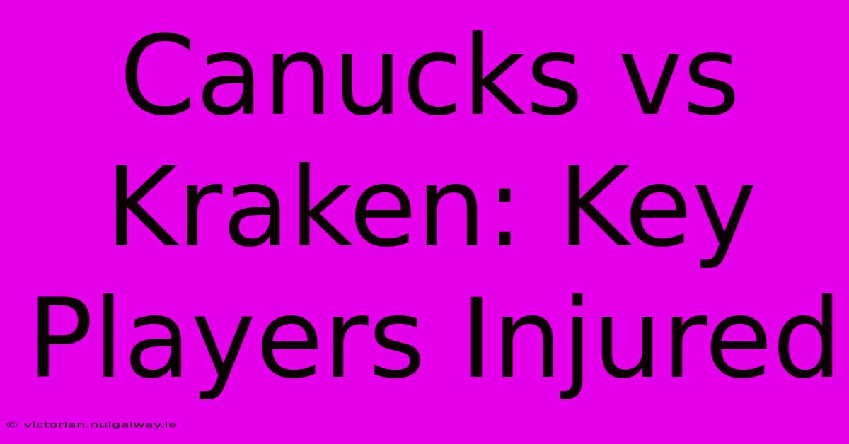 Canucks Vs Kraken: Key Players Injured