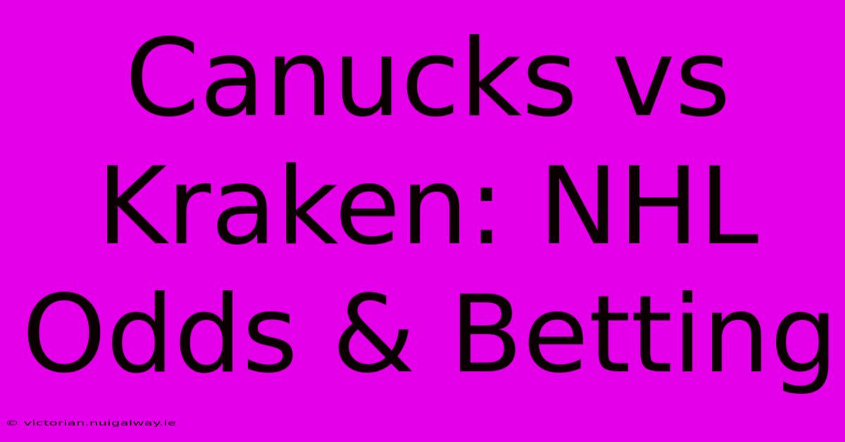 Canucks Vs Kraken: NHL Odds & Betting