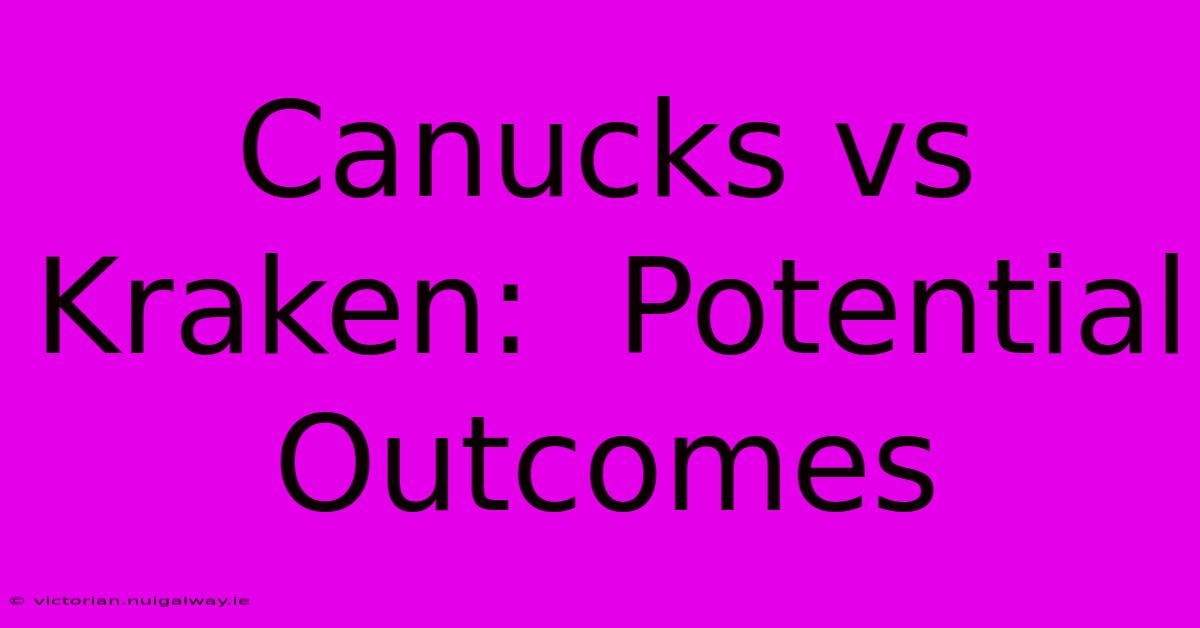 Canucks Vs Kraken:  Potential Outcomes