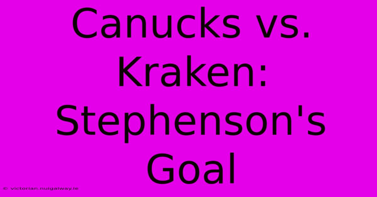 Canucks Vs. Kraken: Stephenson's Goal