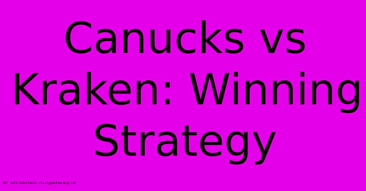 Canucks Vs Kraken: Winning Strategy