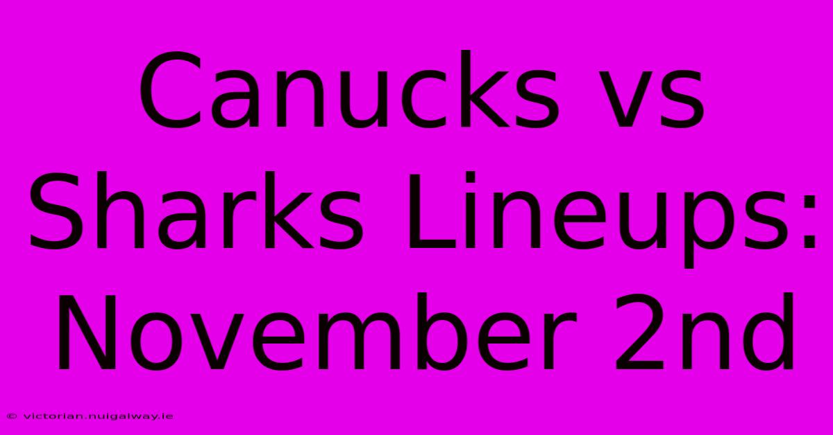 Canucks Vs Sharks Lineups: November 2nd