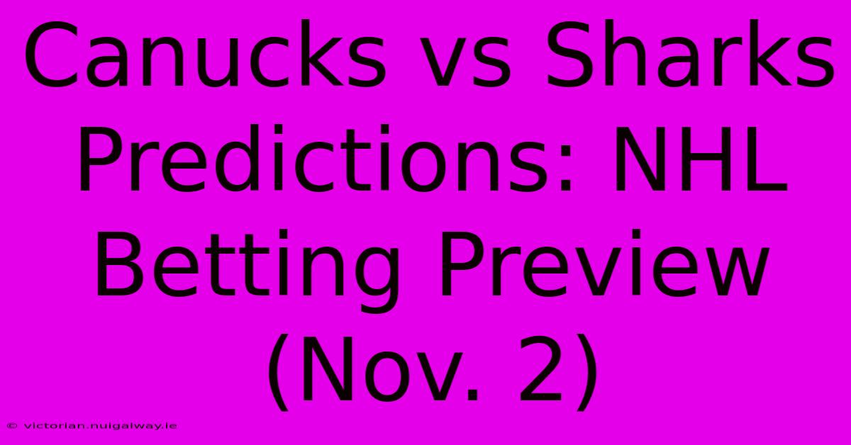 Canucks Vs Sharks Predictions: NHL Betting Preview (Nov. 2)