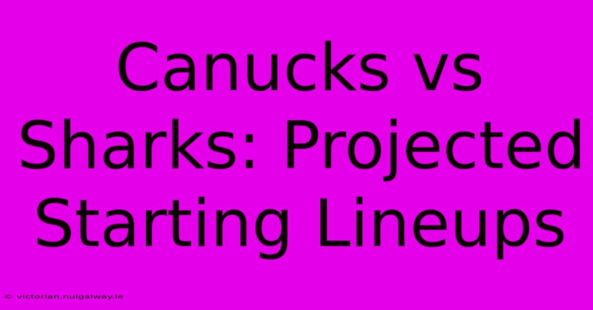 Canucks Vs Sharks: Projected Starting Lineups