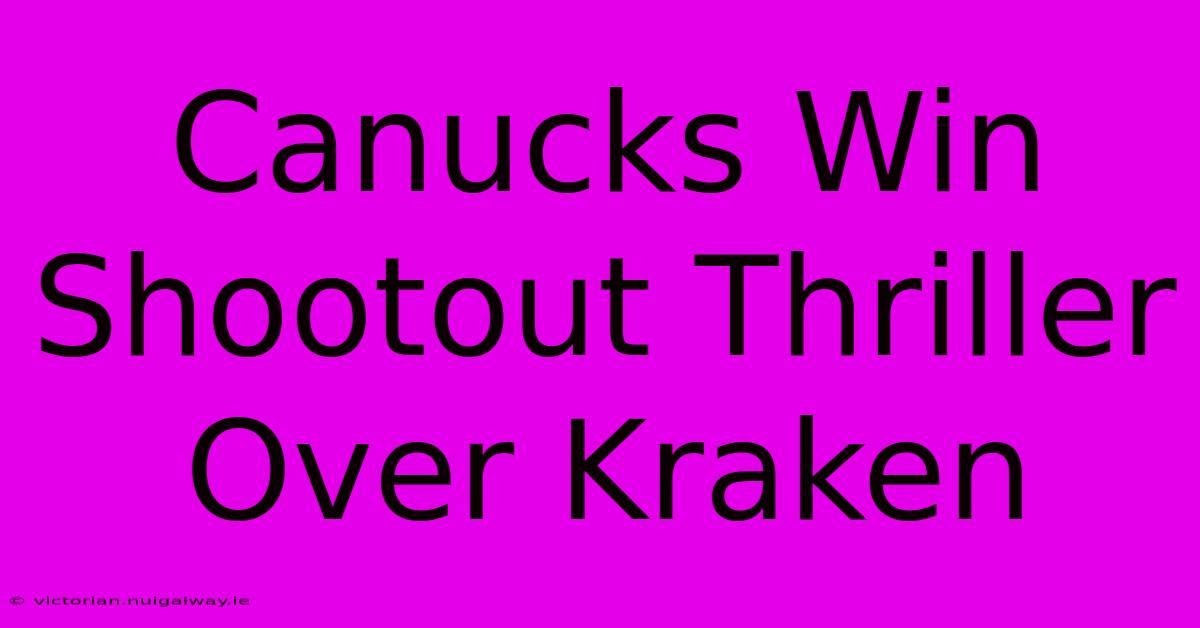 Canucks Win Shootout Thriller Over Kraken