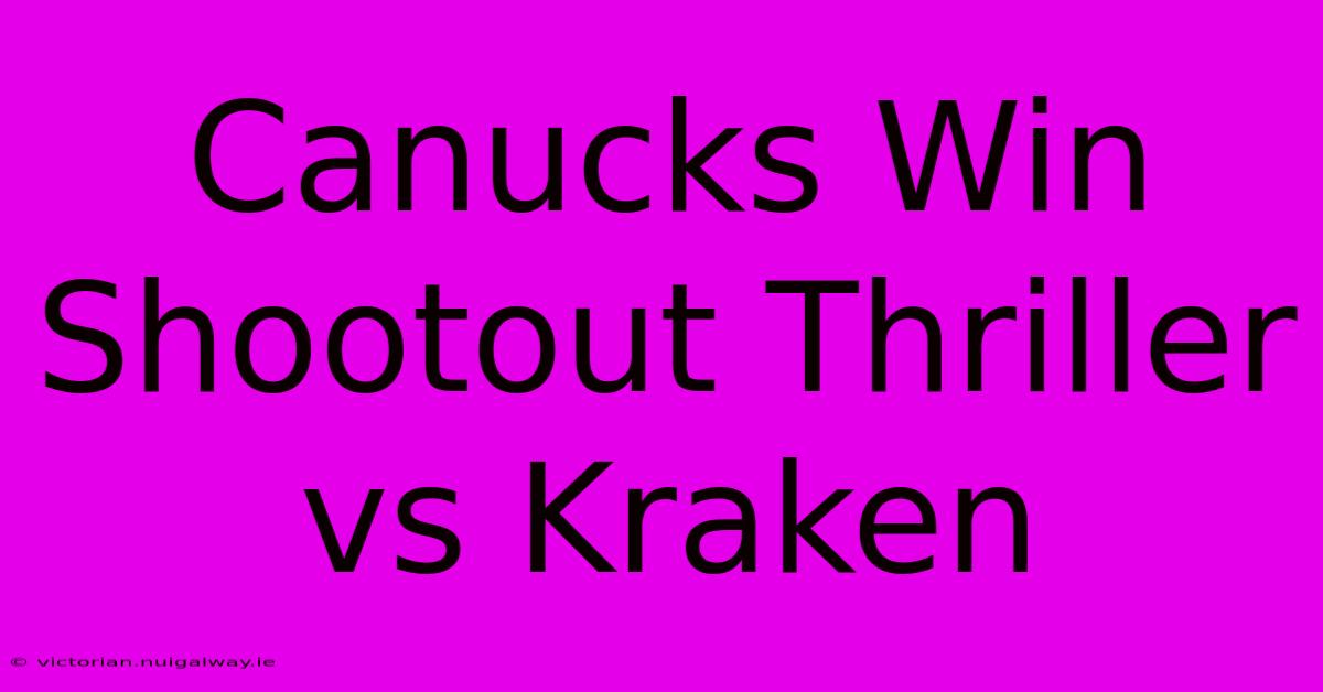 Canucks Win Shootout Thriller Vs Kraken