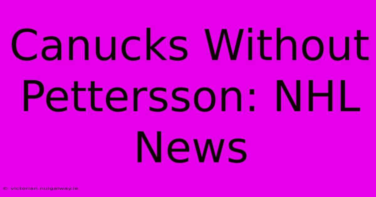 Canucks Without Pettersson: NHL News