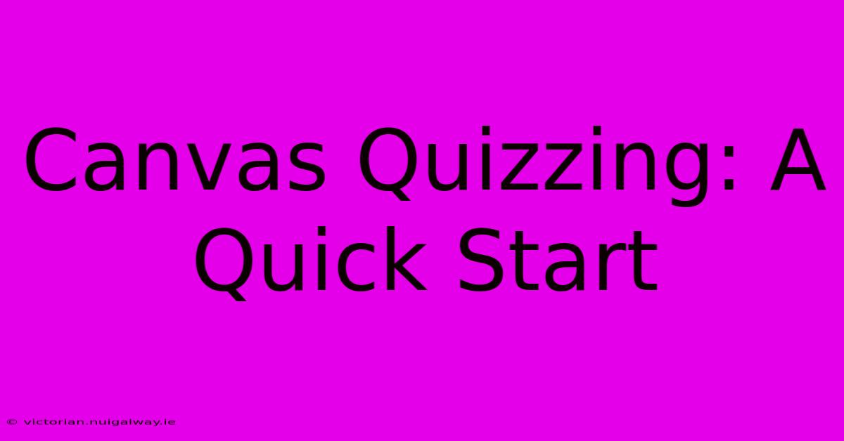 Canvas Quizzing: A Quick Start