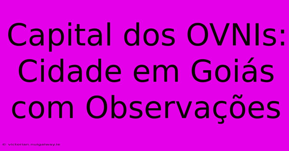 Capital Dos OVNIs: Cidade Em Goiás Com Observações