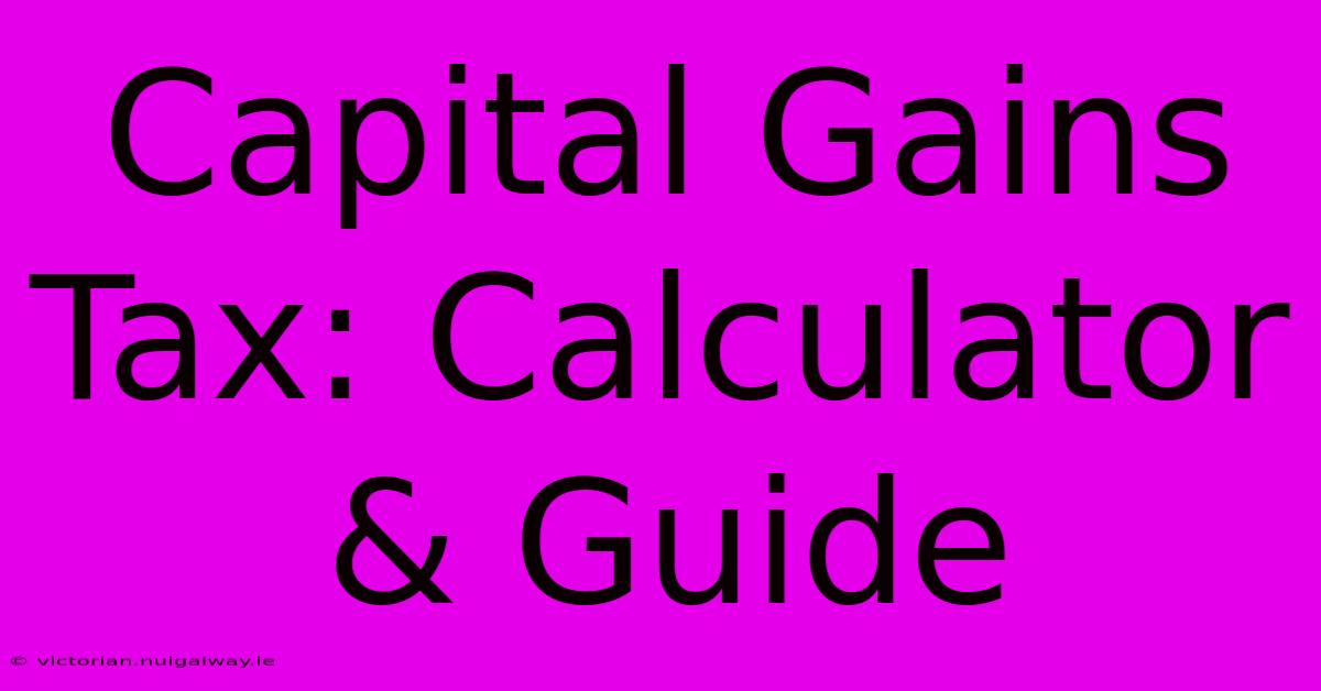 Capital Gains Tax: Calculator & Guide