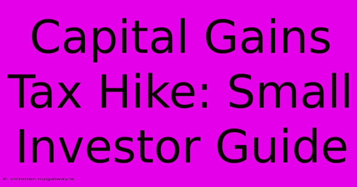 Capital Gains Tax Hike: Small Investor Guide