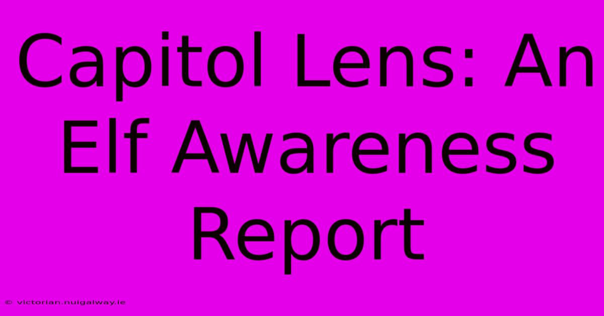 Capitol Lens: An Elf Awareness Report