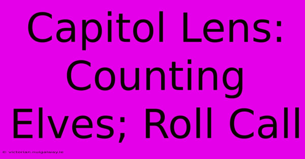 Capitol Lens: Counting Elves; Roll Call