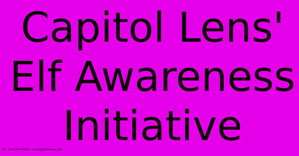 Capitol Lens' Elf Awareness Initiative