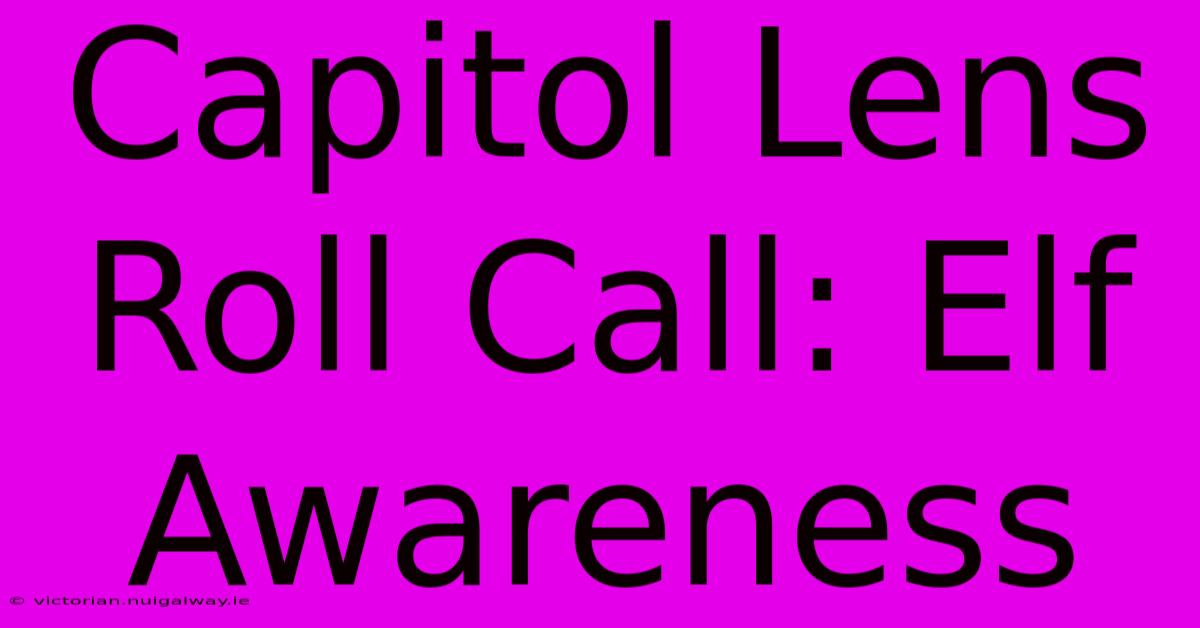 Capitol Lens Roll Call: Elf Awareness