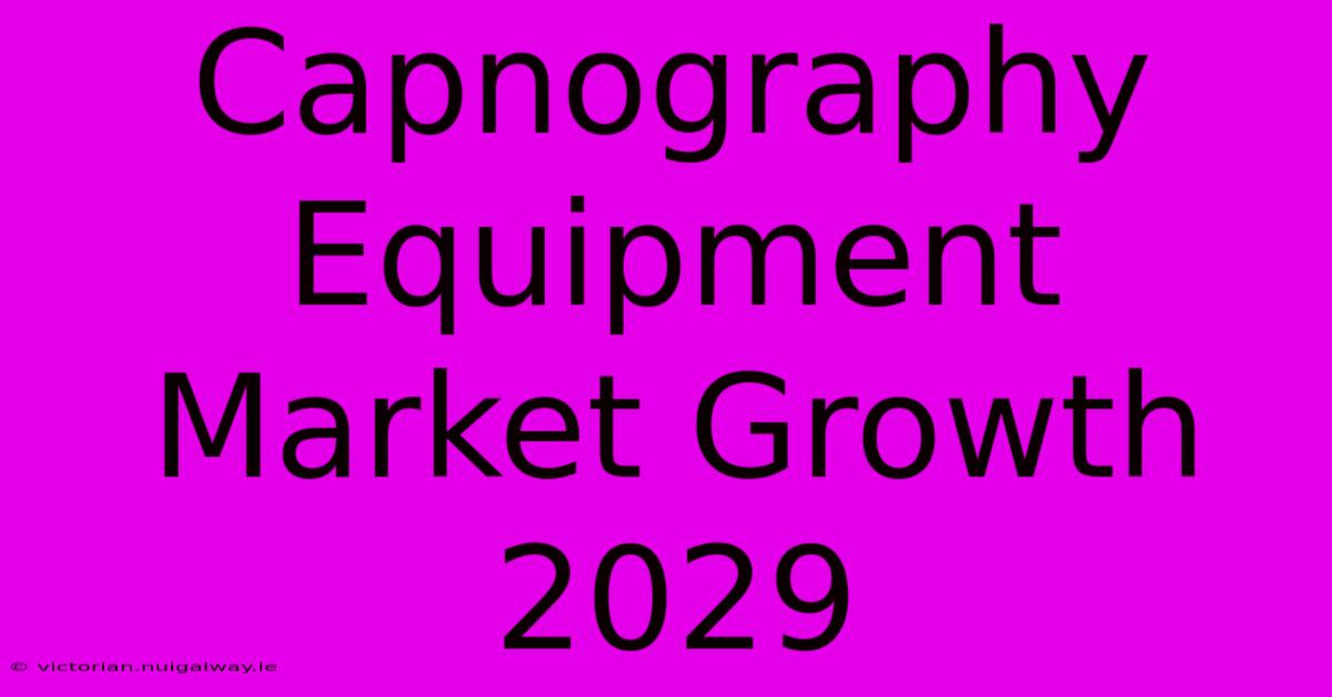 Capnography Equipment Market Growth 2029