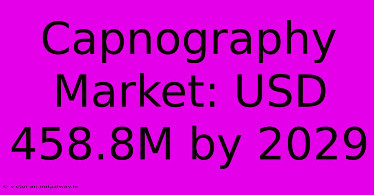 Capnography Market: USD 458.8M By 2029