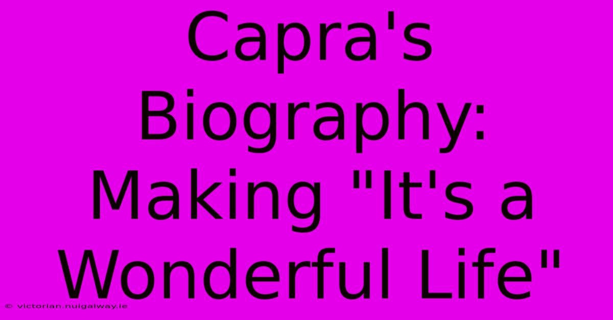 Capra's Biography:  Making 