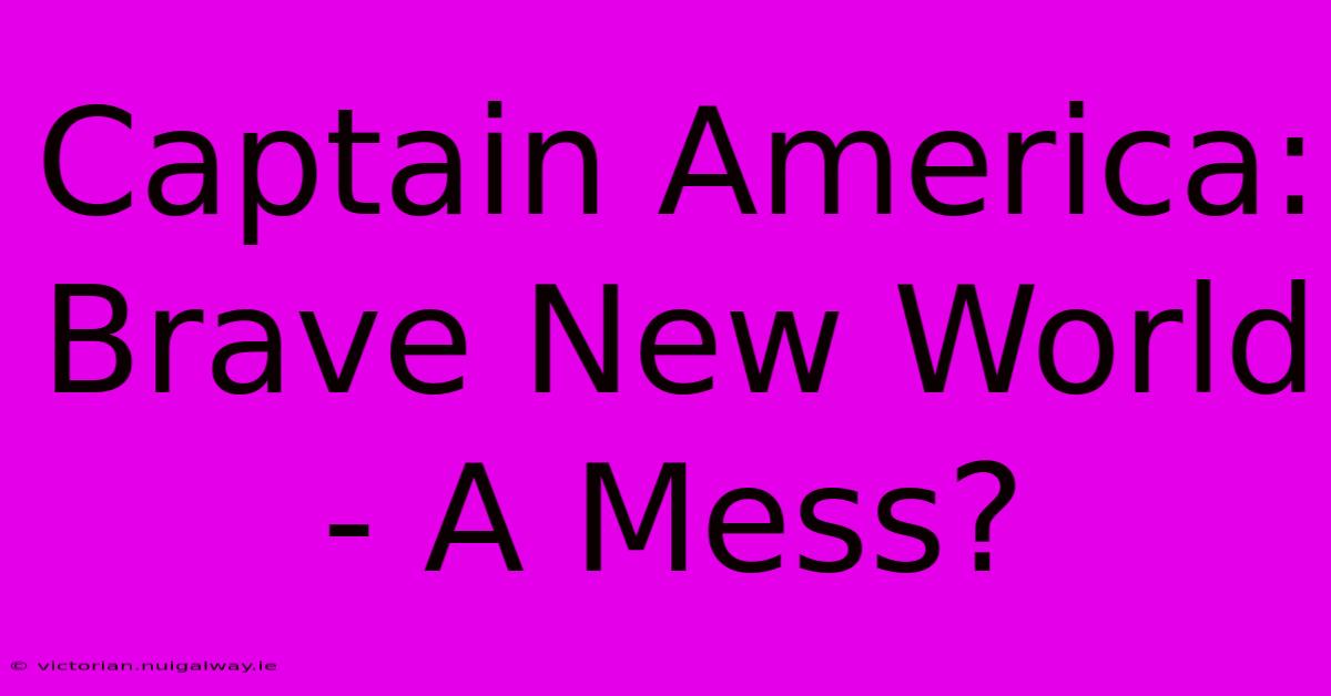 Captain America: Brave New World - A Mess?