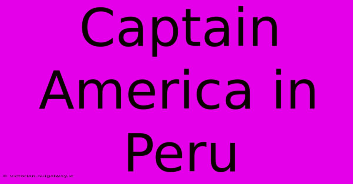 Captain America In Peru