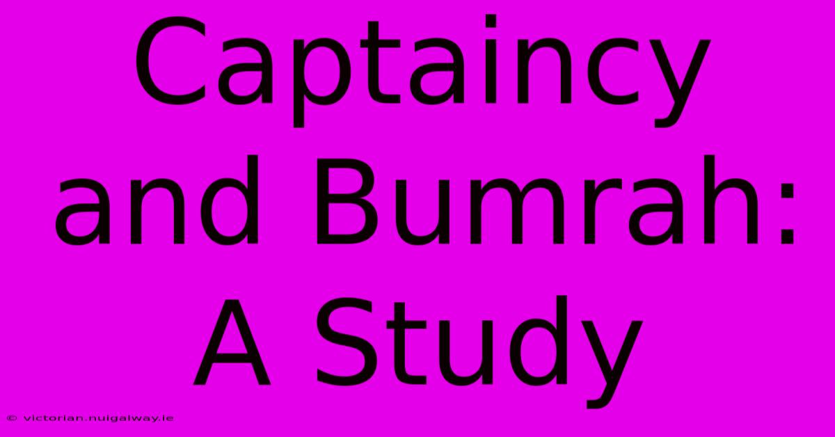 Captaincy And Bumrah: A Study