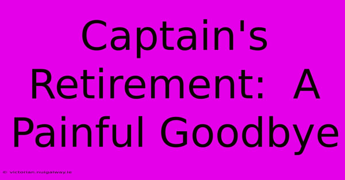 Captain's Retirement:  A Painful Goodbye