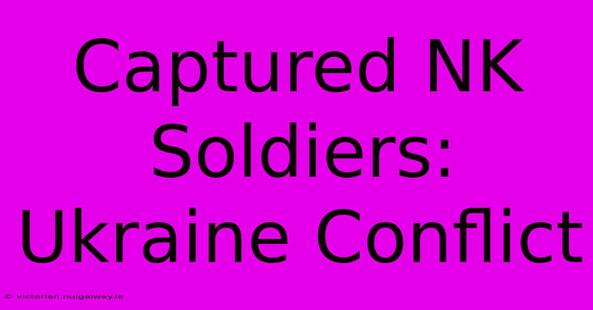 Captured NK Soldiers: Ukraine Conflict