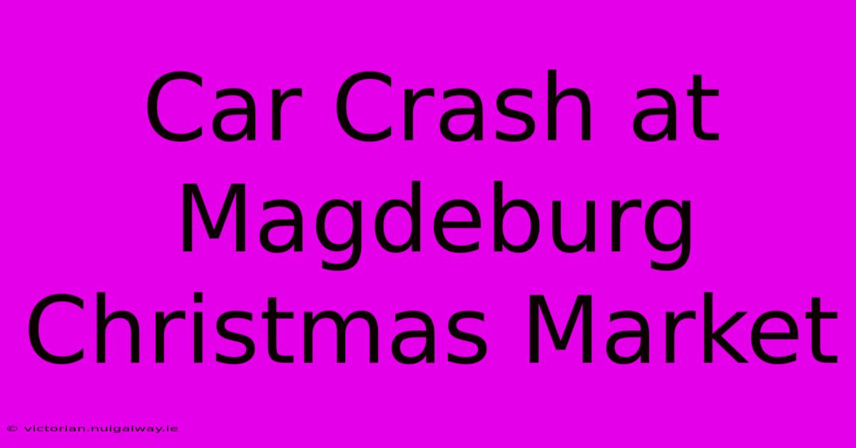 Car Crash At Magdeburg Christmas Market