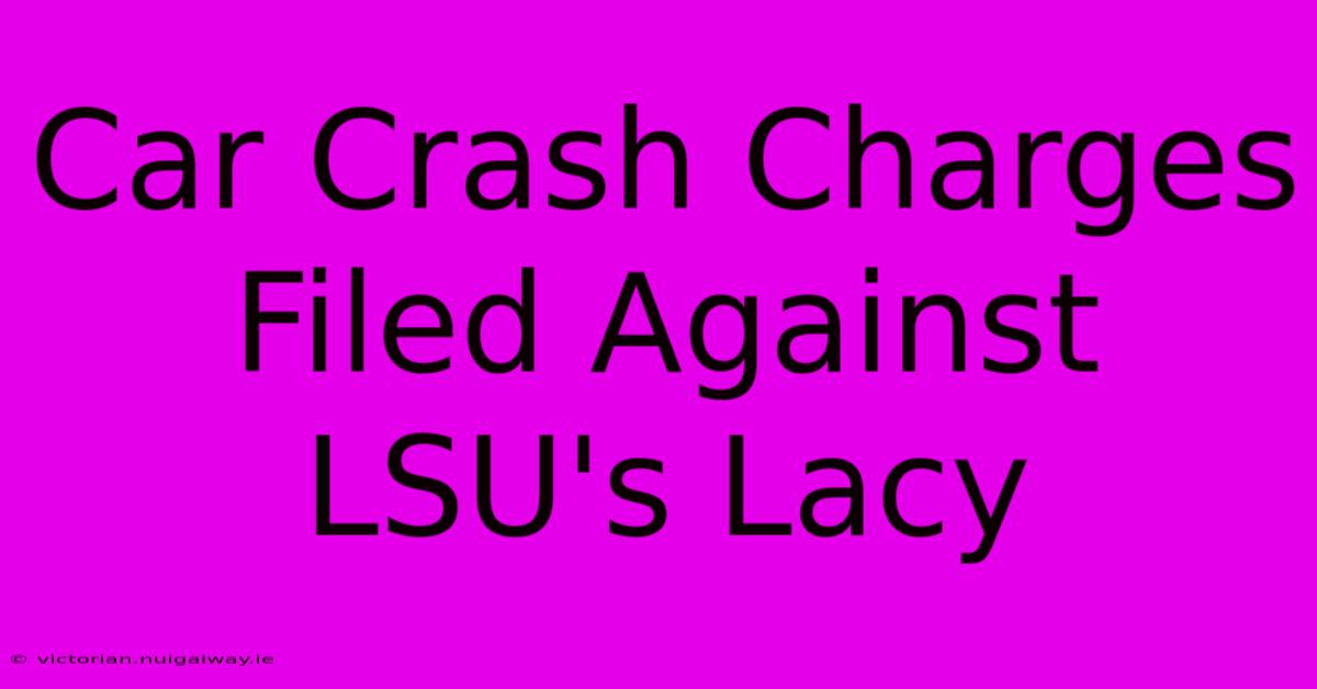 Car Crash Charges Filed Against LSU's Lacy