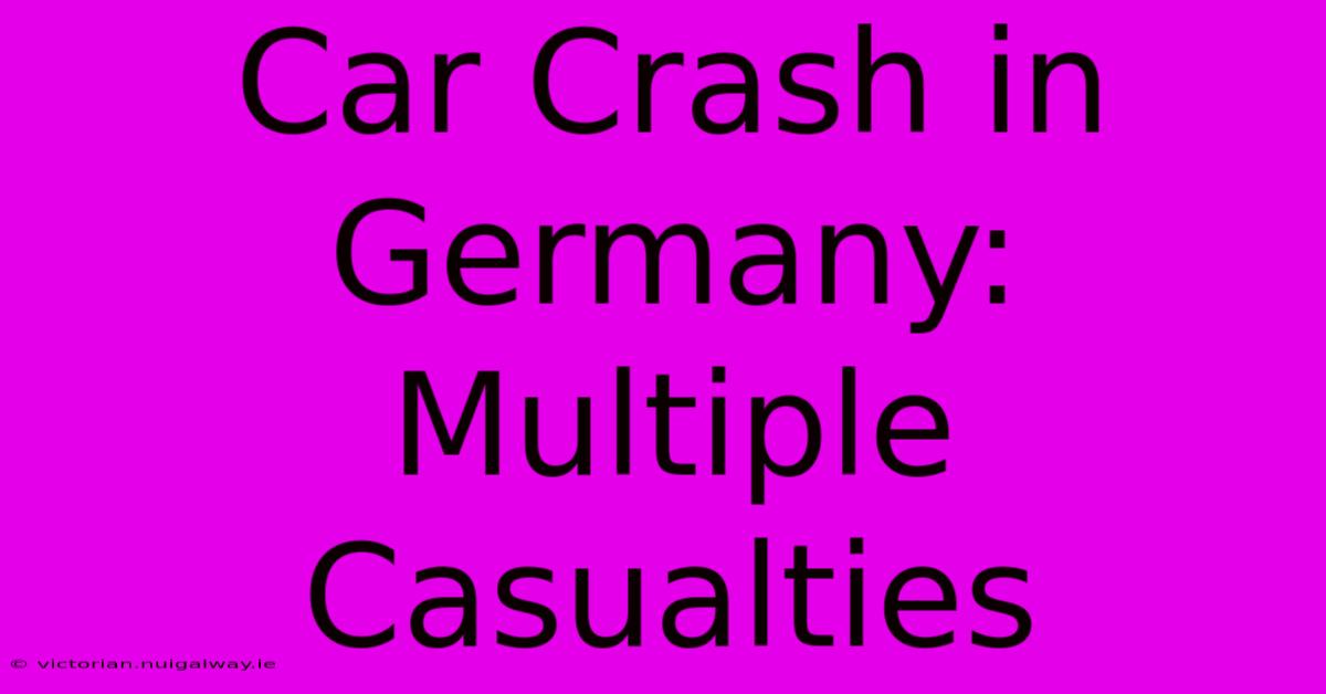 Car Crash In Germany: Multiple Casualties