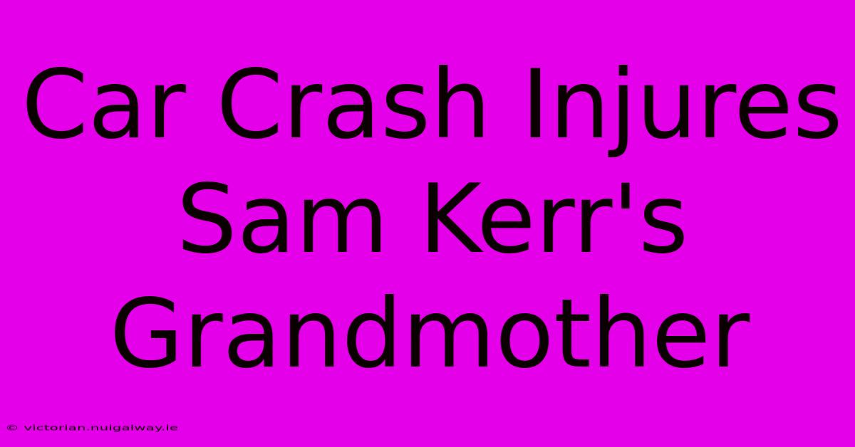 Car Crash Injures Sam Kerr's Grandmother