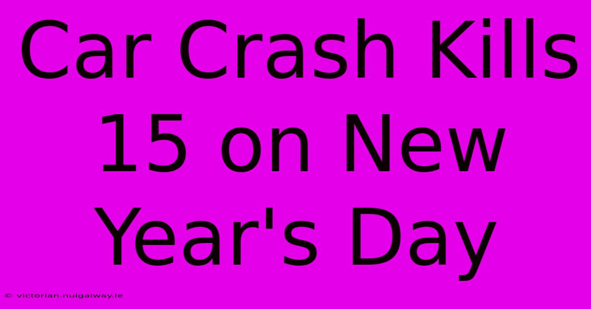 Car Crash Kills 15 On New Year's Day