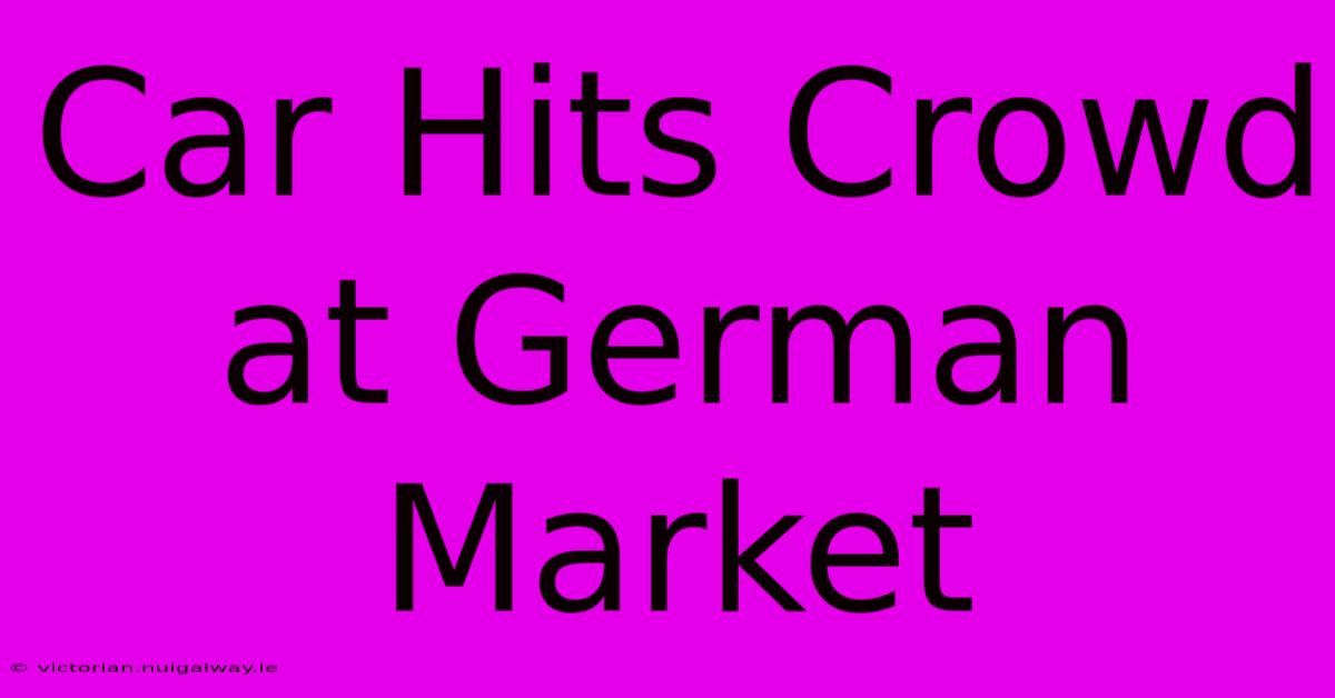 Car Hits Crowd At German Market