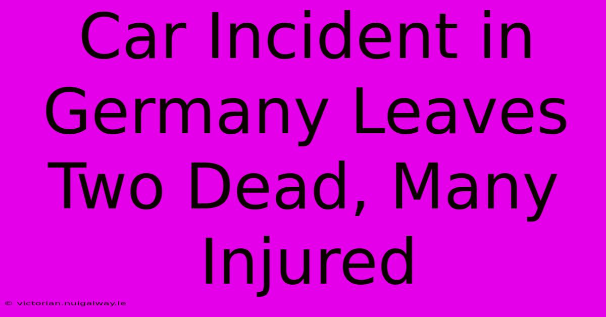 Car Incident In Germany Leaves Two Dead, Many Injured