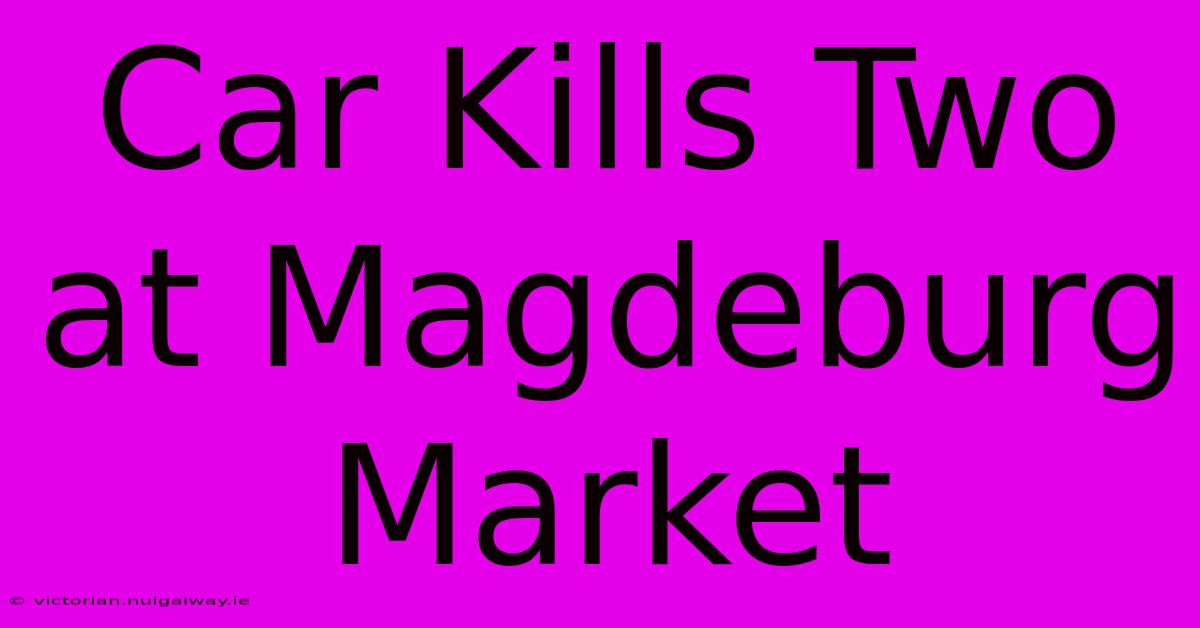 Car Kills Two At Magdeburg Market