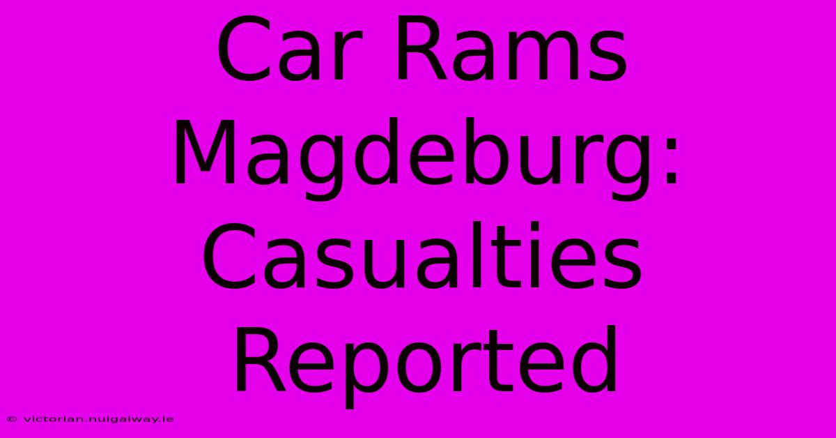 Car Rams Magdeburg: Casualties Reported