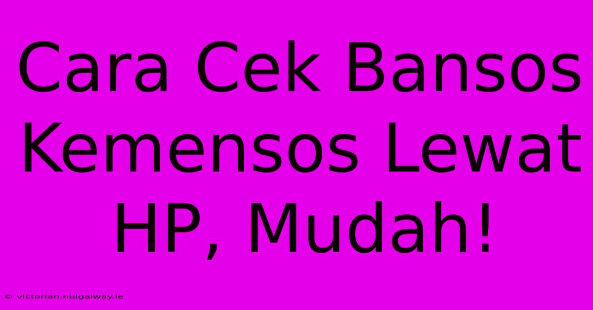 Cara Cek Bansos Kemensos Lewat HP, Mudah!