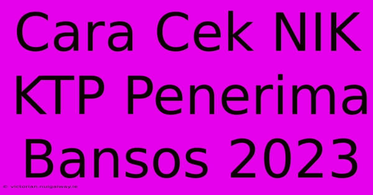 Cara Cek NIK KTP Penerima Bansos 2023