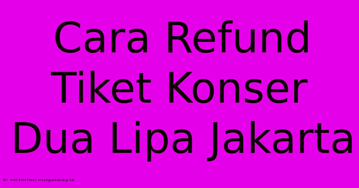 Cara Refund Tiket Konser Dua Lipa Jakarta