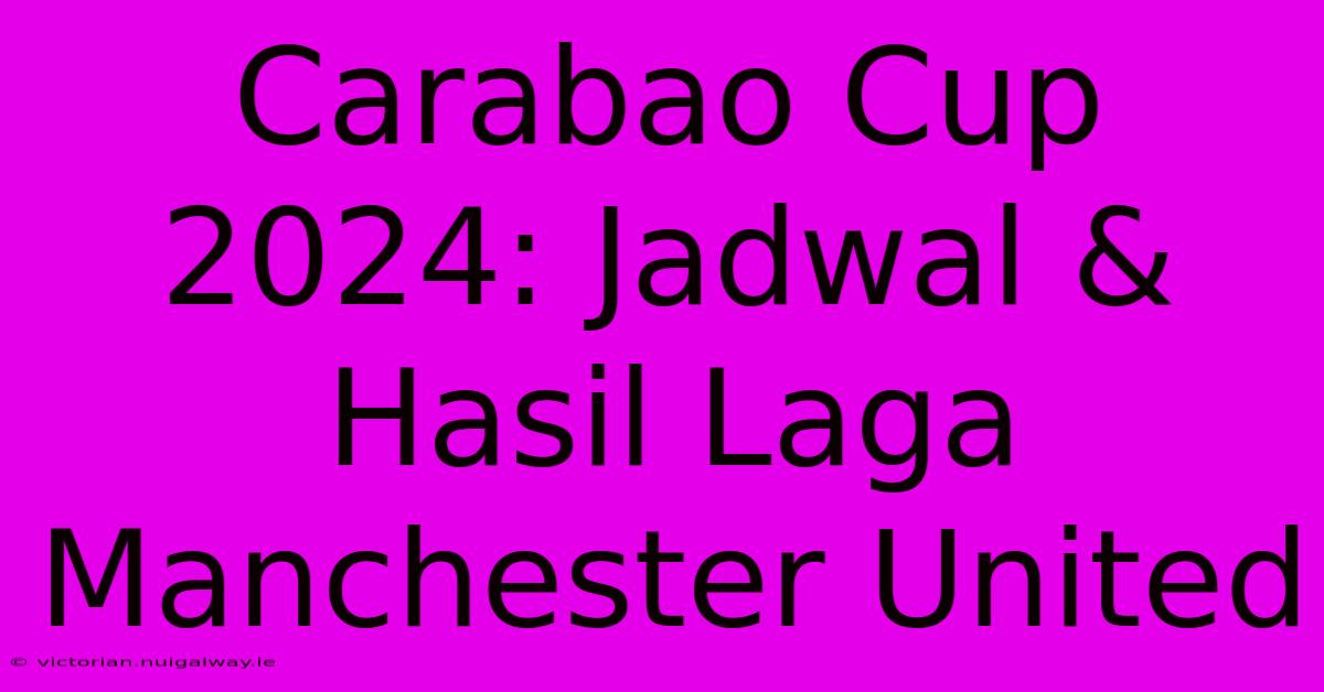 Carabao Cup 2024: Jadwal & Hasil Laga Manchester United