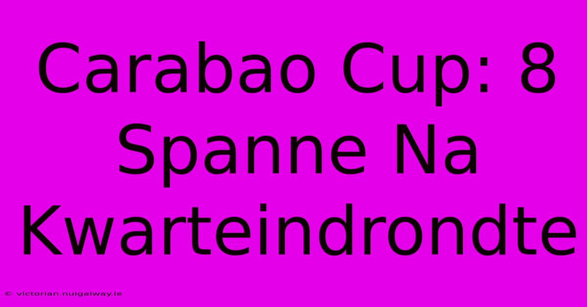 Carabao Cup: 8 Spanne Na Kwarteindrondte