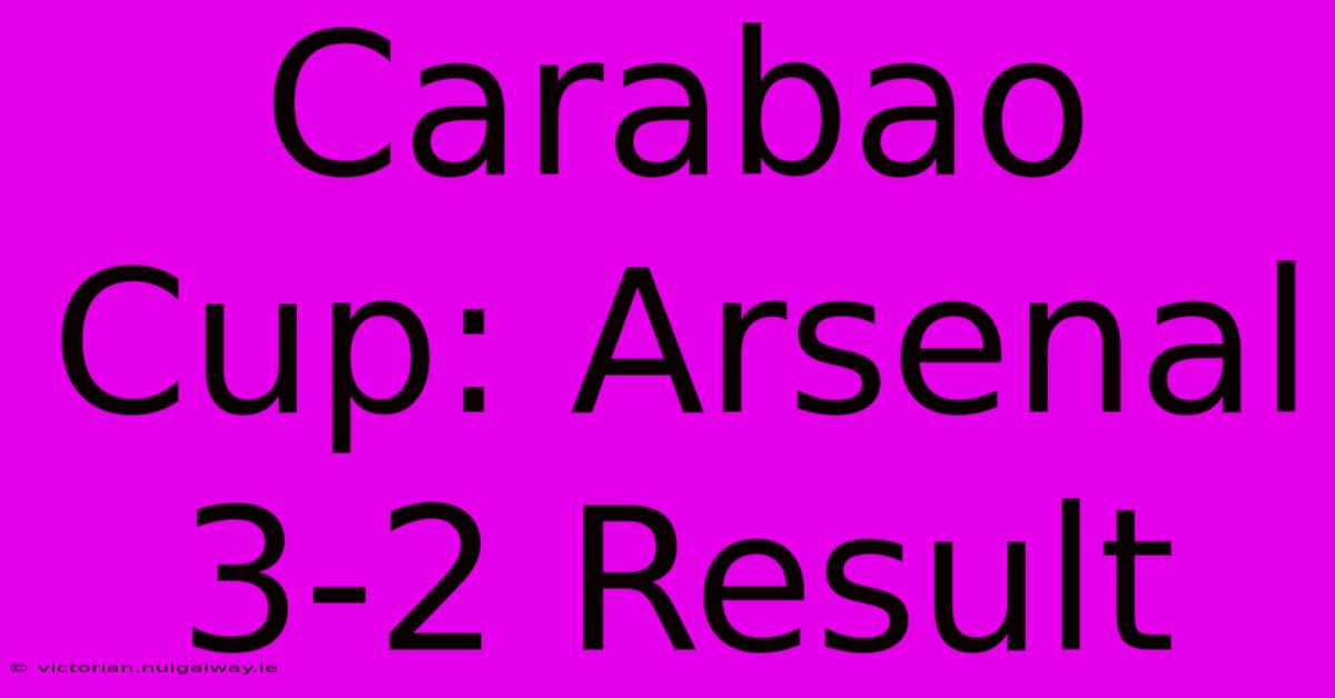 Carabao Cup: Arsenal 3-2 Result