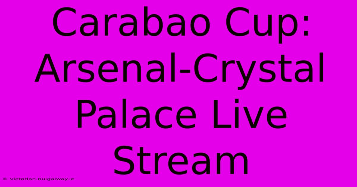 Carabao Cup: Arsenal-Crystal Palace Live Stream