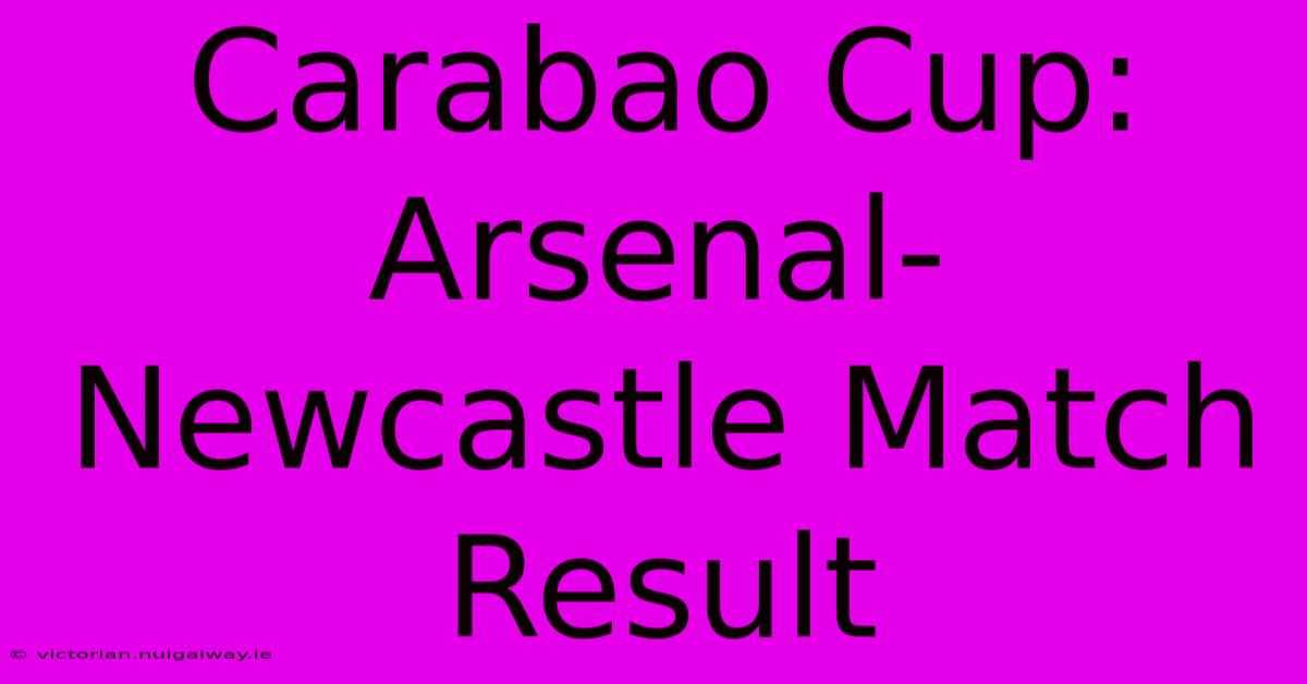 Carabao Cup: Arsenal-Newcastle Match Result