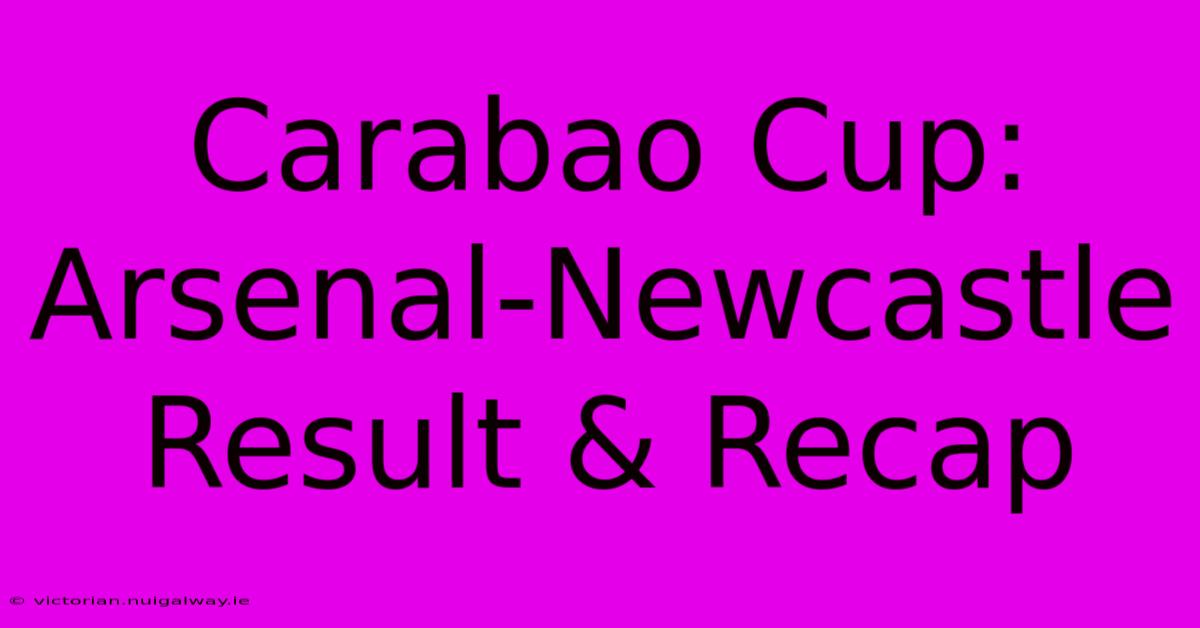 Carabao Cup: Arsenal-Newcastle Result & Recap