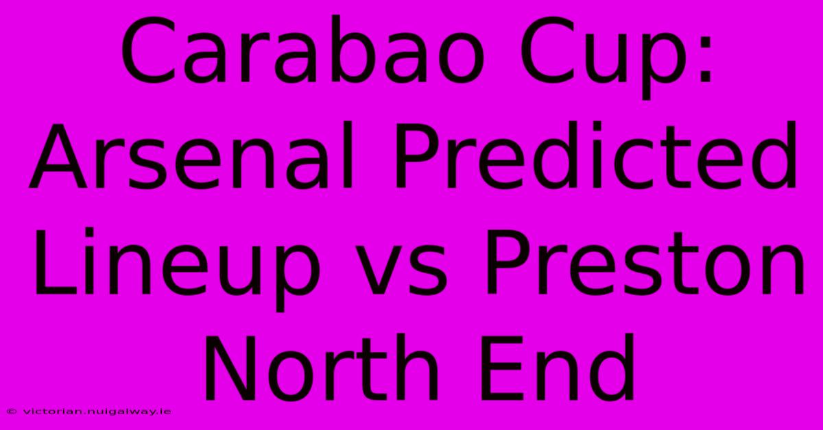 Carabao Cup: Arsenal Predicted Lineup Vs Preston North End