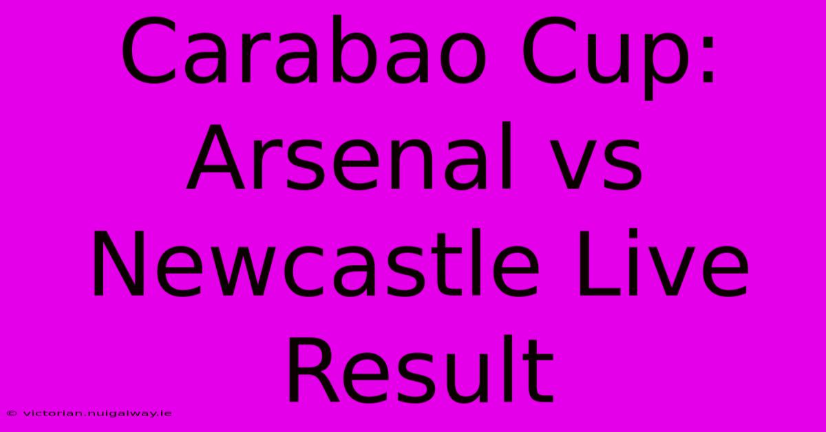 Carabao Cup: Arsenal Vs Newcastle Live Result