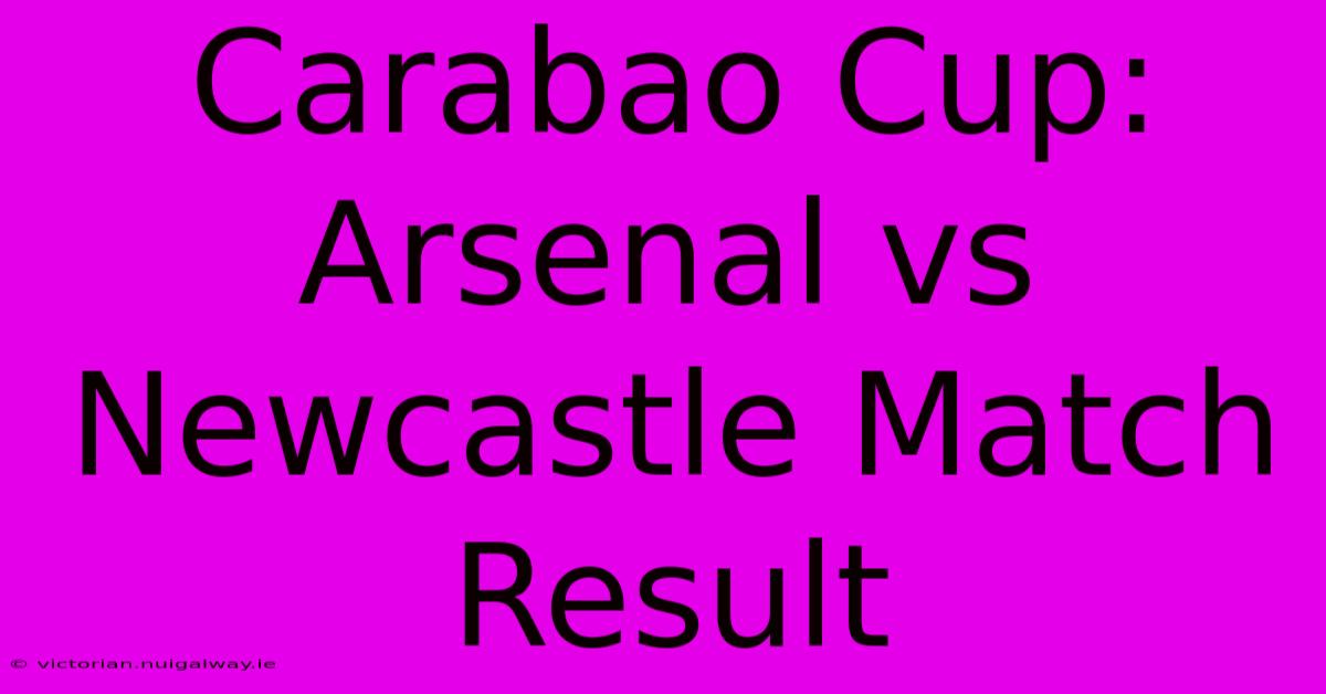 Carabao Cup: Arsenal Vs Newcastle Match Result