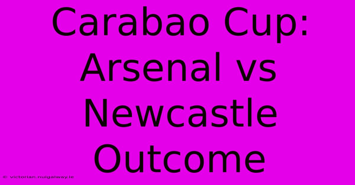 Carabao Cup: Arsenal Vs Newcastle Outcome