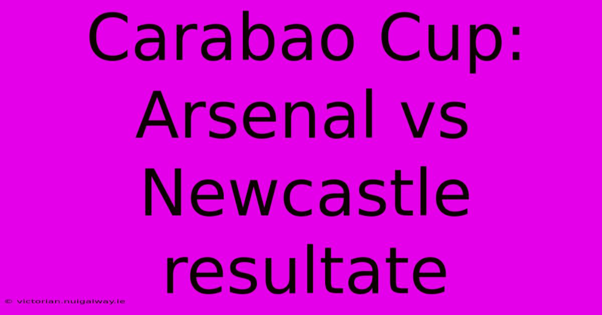 Carabao Cup: Arsenal Vs Newcastle Resultate